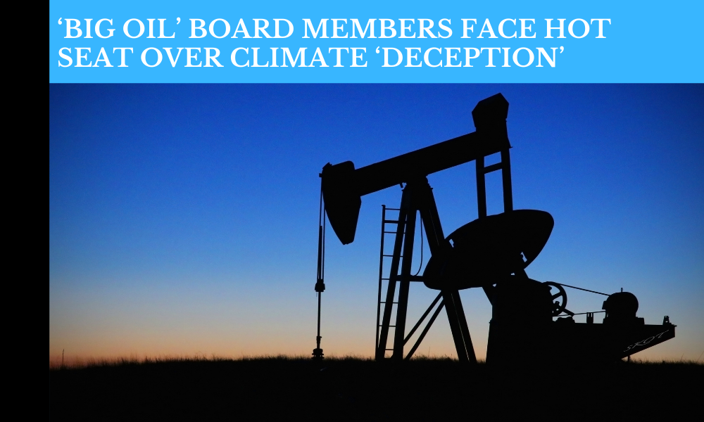 ‘Big Oil’ board members face hot seat over climate ‘deception’ - Financespiders